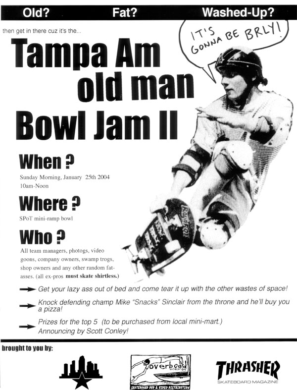 Sunday morning during the Tampa Am 2004, make sure to check out the second annual Old Man Bowl Jam.